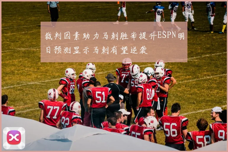 裁判因素助力马刺胜率提升ESPN明日预测显示马刺有望逆袭